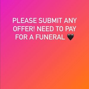 Hello! Submit any offer. I need to generate funds to pay for a funeral.
